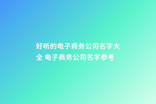 好听的电子商务公司名字大全 电子商务公司名字参考-第1张-公司起名-玄机派